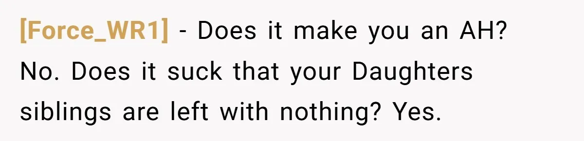 [Force_WR1] − Does it make you an AH? No. Does it suck that your Daughters siblings are left with nothing? Yes.