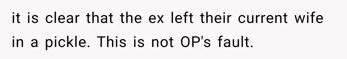 Mom Enforces Divorce Decree And Takes 100% Of The Life Insurance, Widow Call Her Evil. it is clear that the ex left their current wife in a pickle. This is not OP's fault.