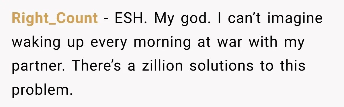 Girlfriend Keeps Hitting Snooze For An Hour, So Boyfriend Turns Off Alarm And Makes Her Late For Work Right_Count − ESH. My god. I can’t imagine waking up every morning at war with my partner. There’s a zillion solutions to this problem.