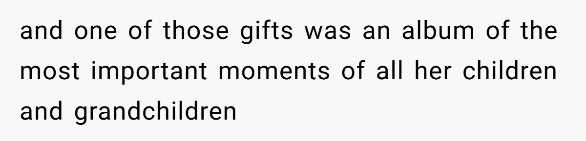 and one of those gifts was an album of the most important moments of all her children and grandchildren