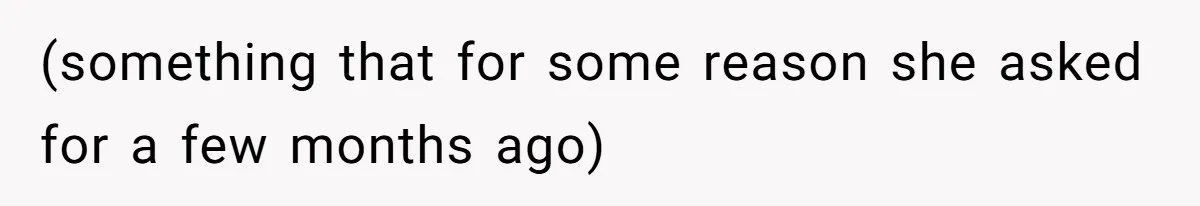 (something that for some reason she asked for a few months ago)