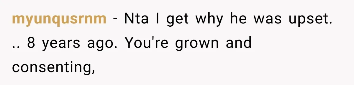 myunqusrnm − Nta I get why he was upset. .. 8 years ago. You're grown and consenting,