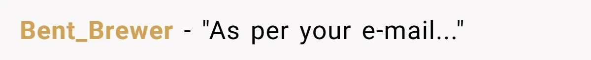 Bent_Brewer − "As per your e-mail..."