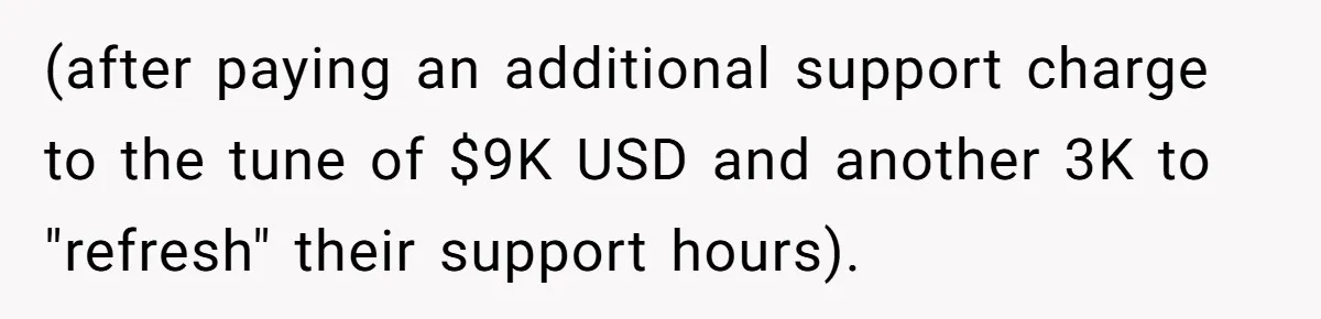 (after paying an additional support charge to the tune of $9K USD and another 3K to "refresh" their support hours).