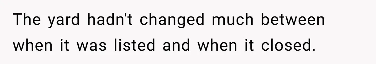 The yard hadn't changed much between when it was listed and when it closed.