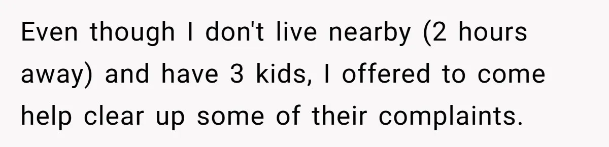 Even though I don't live nearby (2 hours away) and have 3 kids, I offered to come help clear up some of their complaints.