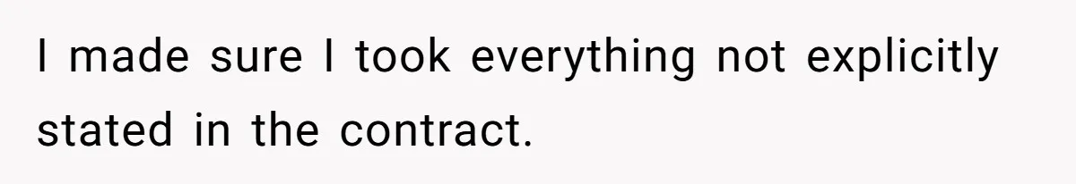 I made sure I took everything not explicitly stated in the contract.