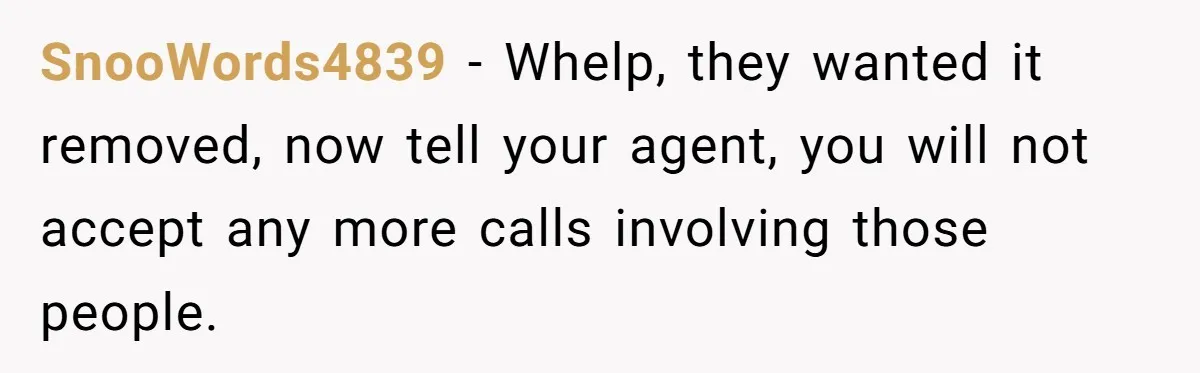 SnooWords4839 − Whelp, they wanted it removed, now tell your agent, you will not accept any more calls involving those people.