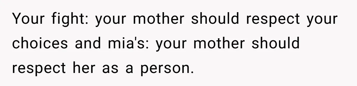 Your fight: your mother should respect your choices and mia's: your mother should respect her as a person.