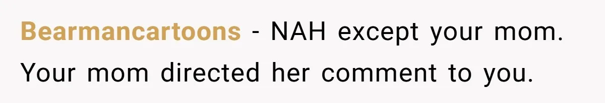 Bearmancartoons − NAH except your mom. Your mom directed her comment to you.