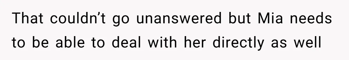 That couldn’t go unanswered but Mia needs to be able to deal with her directly as well