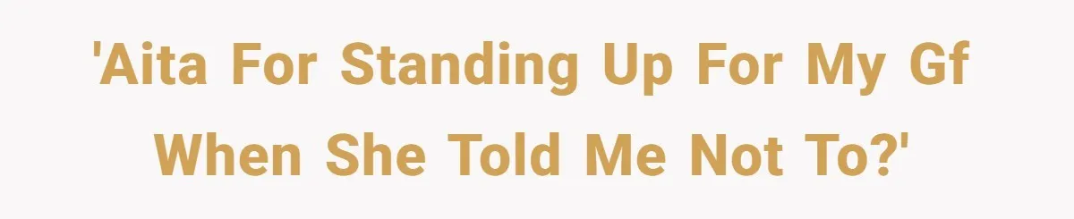'AITA for standing up for my GF when she told me not to?'