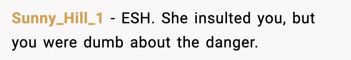 Sunny_Hill_1 - ESH. She insulted you, but you were dumb about the danger.