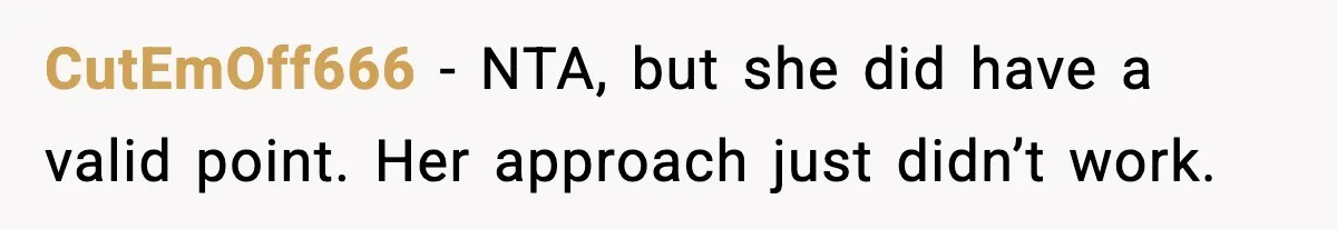 CutEmOff666 - NTA, but she did have a valid point. Her approach just didn’t work.
