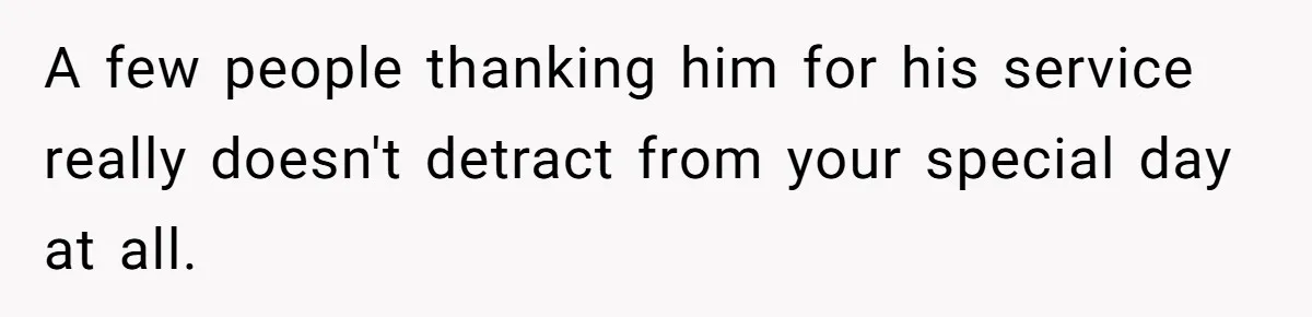 A few people thanking him for his service really doesn't detract from your special day at all.