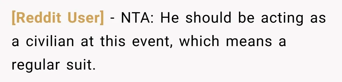 [Reddit User] − NTA: He should be acting as a civilian at this event, which means a regular suit.