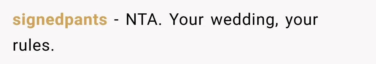 signedpants − NTA. Your wedding, your rules.