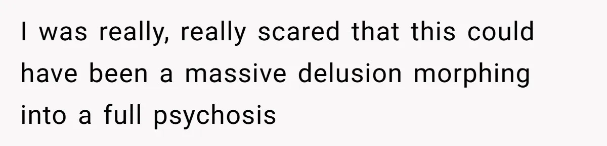 Woman With Schizophrenia Has A Breakdown After Friends’ Prank, Now They Accuse Her Of Not Sharing Medical History I was really, really scared that this could have been a massive delusion morphing into a full psychosis
