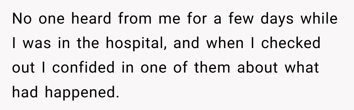 Woman With Schizophrenia Has A Breakdown After Friends’ Prank, Now They Accuse Her Of Not Sharing Medical History No one heard from me for a few days while I was in the hospital, and when I checked out I confided in one of them about what had happened.