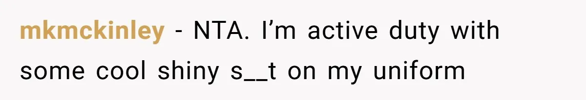 mkmckinley − NTA. I’m active duty with some cool shiny s__t on my uniform