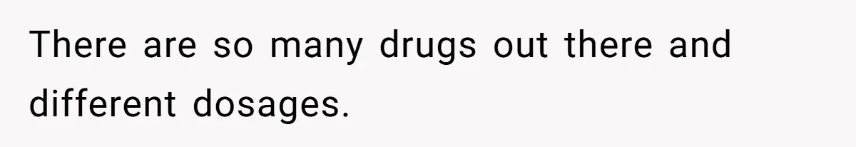 Woman With Schizophrenia Has A Breakdown After Friends’ Prank, Now They Accuse Her Of Not Sharing Medical History There are so many drugs out there and different dosages.
