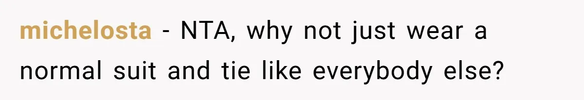 michelosta − NTA, why not just wear a normal suit and tie like everybody else?