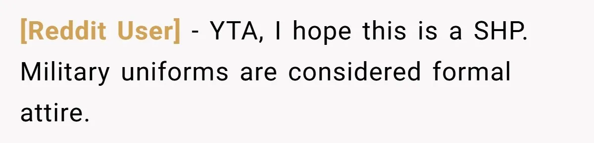 [Reddit User] − YTA, I hope this is a SHP. Military uniforms are considered formal attire.