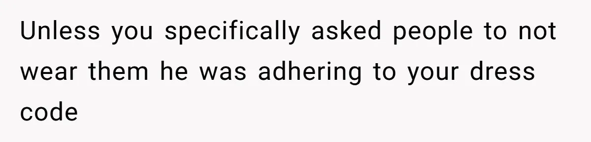 Unless you specifically asked people to not wear them he was adhering to your dress code