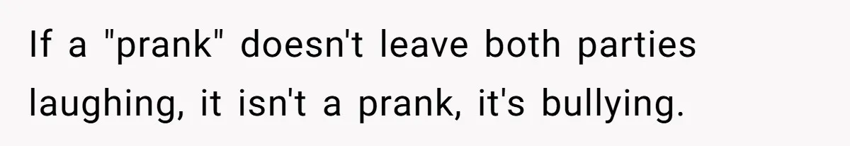 Woman With Schizophrenia Has A Breakdown After Friends’ Prank, Now They Accuse Her Of Not Sharing Medical History If a "prank" doesn't leave both parties laughing, it isn't a prank, it's bullying.