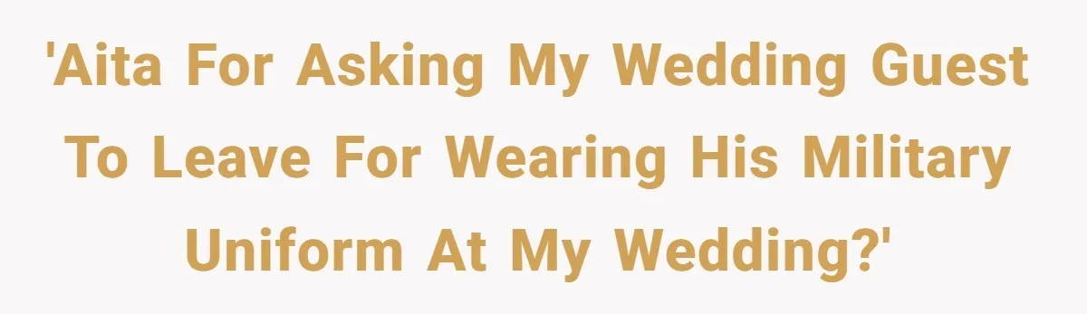 'AITA for asking my wedding guest to leave for wearing his military uniform at my wedding?'