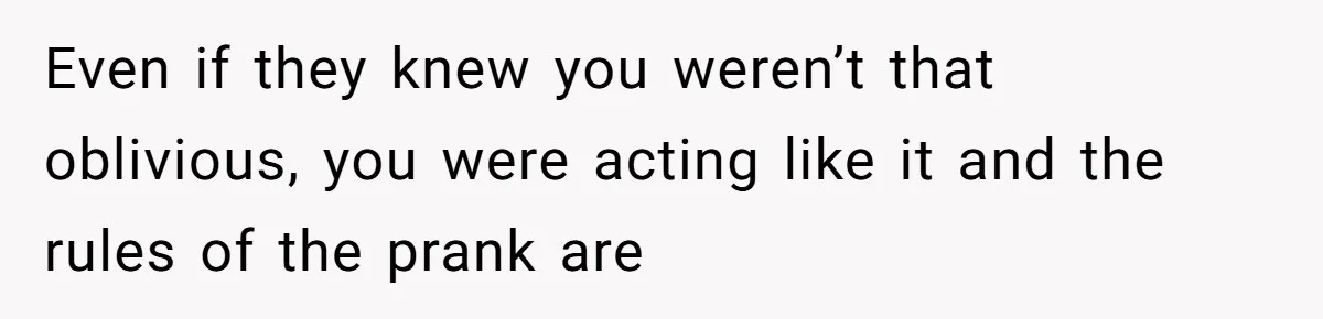 Woman With Schizophrenia Has A Breakdown After Friends’ Prank, Now They Accuse Her Of Not Sharing Medical History Even if they knew you weren’t that oblivious, you were acting like it and the rules of the prank are