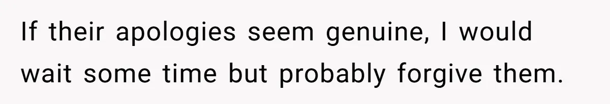 Woman With Schizophrenia Has A Breakdown After Friends’ Prank, Now They Accuse Her Of Not Sharing Medical History If their apologies seem genuine, I would wait some time but probably forgive them.