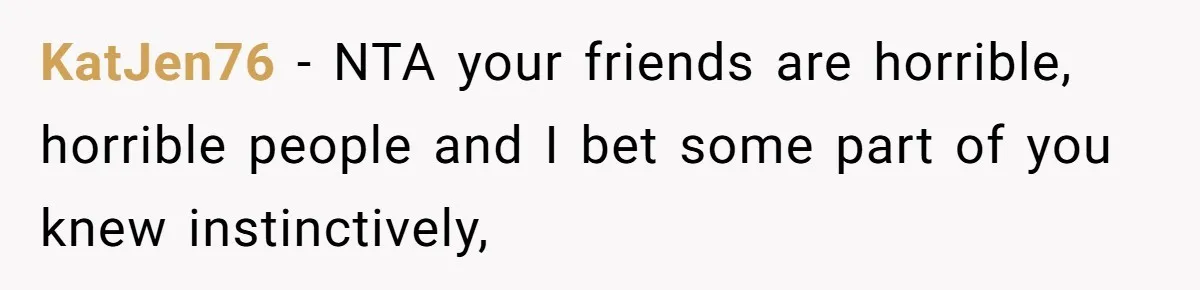 Woman With Schizophrenia Has A Breakdown After Friends’ Prank, Now They Accuse Her Of Not Sharing Medical History KatJen76 − NTA your friends are horrible, horrible people and I bet some part of you knew instinctively,