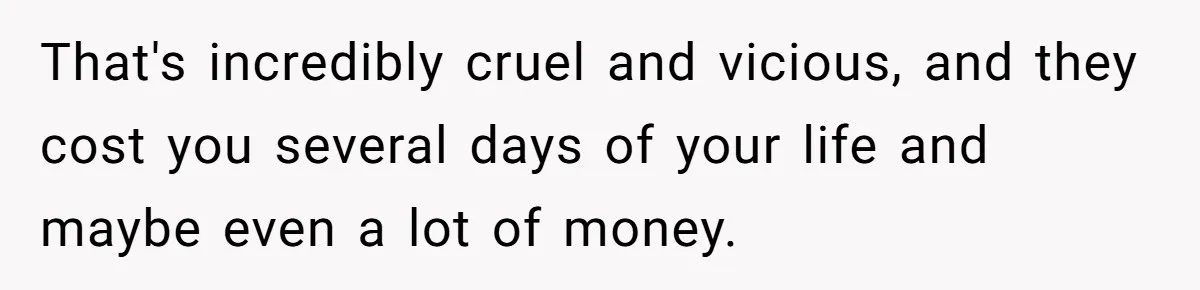 Woman With Schizophrenia Has A Breakdown After Friends’ Prank, Now They Accuse Her Of Not Sharing Medical History That's incredibly cruel and vicious, and they cost you several days of your life and maybe even a lot of money.