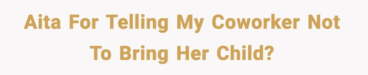 Baby at the Bar? One Mom’s Refusal Sparked a Department Fight AITA for telling my coworker not to bring her Child?