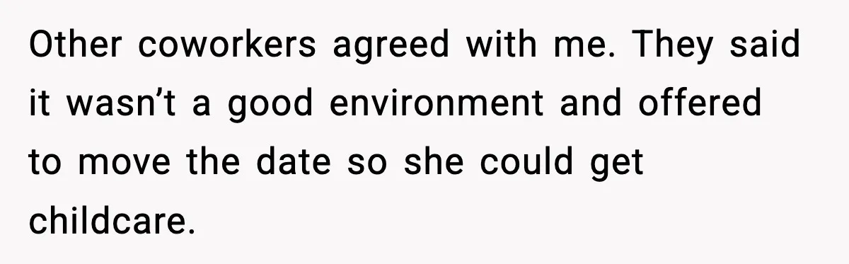 Baby at the Bar? One Mom’s Refusal Sparked a Department Fight Other coworkers agreed with me. They said it wasn’t a good environment and offered to move the date so she could get childcare.