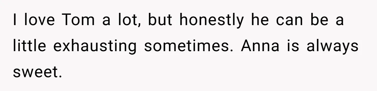 Husband Expects Wife On Deadline To Feed Him And Daughter Instead Of Making One Sandwich Himself I love Tom a lot, but honestly he can be a little exhausting sometimes. Anna is always sweet.
