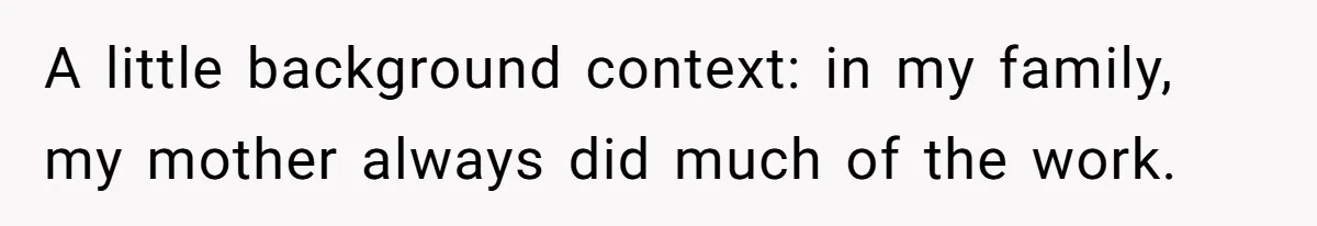 Husband Expects Wife On Deadline To Feed Him And Daughter Instead Of Making One Sandwich Himself A little background context: in my family, my mother always did much of the work.