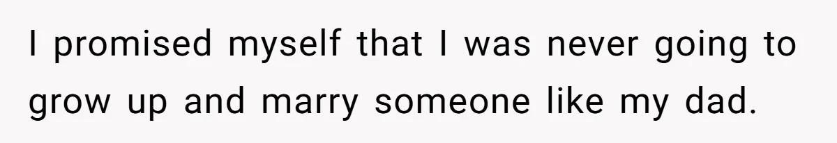Husband Expects Wife On Deadline To Feed Him And Daughter Instead Of Making One Sandwich Himself I promised myself that I was never going to grow up and marry someone like my dad.