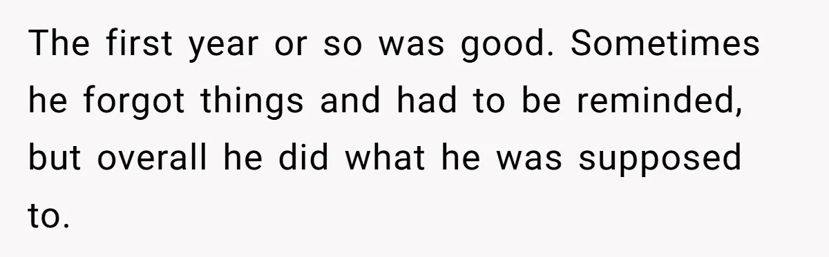 Husband Expects Wife On Deadline To Feed Him And Daughter Instead Of Making One Sandwich Himself The first year or so was good. Sometimes he forgot things and had to be reminded, but overall he did what he was supposed to.