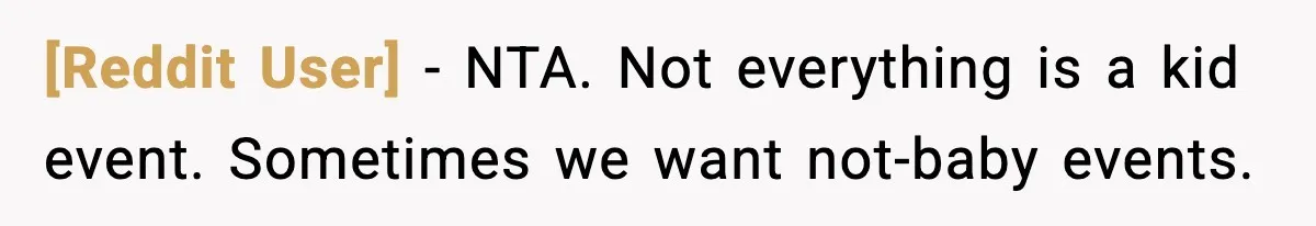 [Reddit User] - NTA. Not everything is a kid event. Sometimes we want not-baby events.