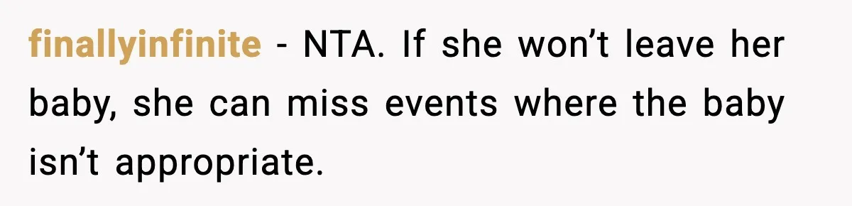 Baby at the Bar? One Mom’s Refusal Sparked a Department Fight finallyinfinite - NTA. If she won’t leave her baby, she can miss events where the baby isn’t appropriate.