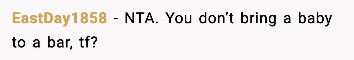 Baby at the Bar? One Mom’s Refusal Sparked a Department Fight EastDay1858 - NTA. You don’t bring a baby to a bar, tf?