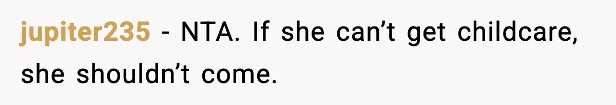 Baby at the Bar? One Mom’s Refusal Sparked a Department Fight jupiter235 - NTA. If she can’t get childcare, she shouldn’t come.