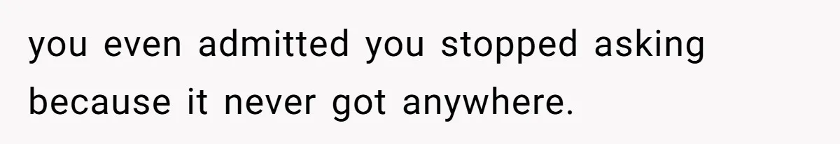 Husband Expects Wife On Deadline To Feed Him And Daughter Instead Of Making One Sandwich Himself you even admitted you stopped asking because it never got anywhere.