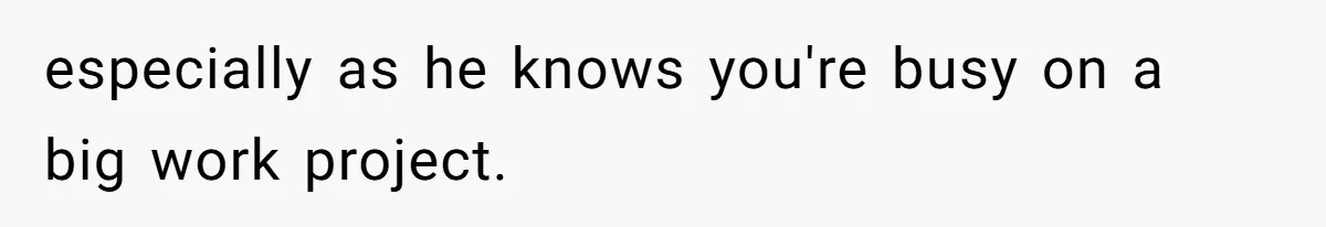 Husband Expects Wife On Deadline To Feed Him And Daughter Instead Of Making One Sandwich Himself especially as he knows you're busy on a big work project.