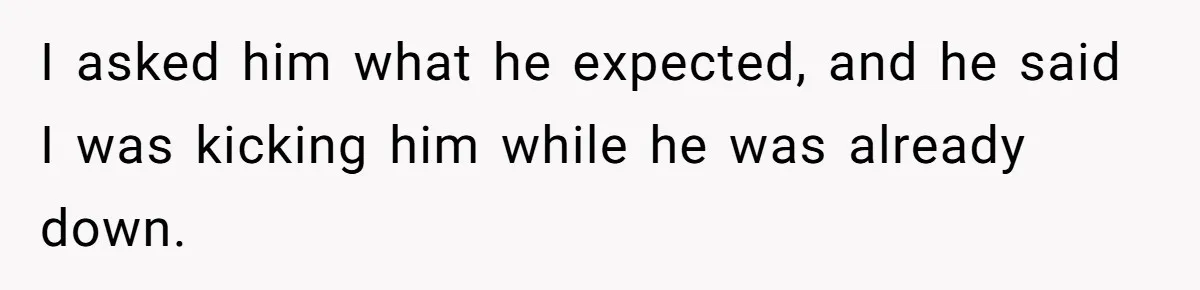 Father Struggles To Convince His Child He Lives At Home, Wife Calls Him Out For Expecting Too Much I asked him what he expected, and he said I was kicking him while he was already down.