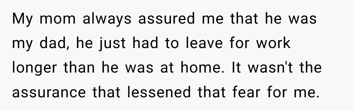 Father Struggles To Convince His Child He Lives At Home, Wife Calls Him Out For Expecting Too Much My mom always assured me that he was my dad, he just had to leave for work longer than he was at home. It wasn't the assurance that lessened that...