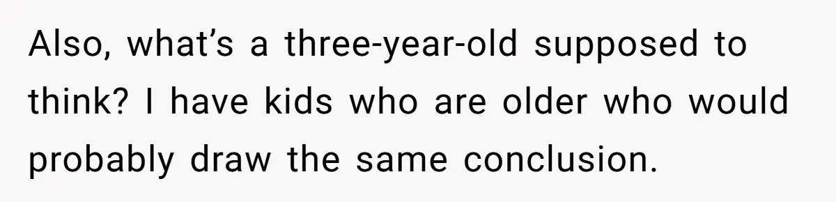 Father Struggles To Convince His Child He Lives At Home, Wife Calls Him Out For Expecting Too Much Also, what’s a three-year-old supposed to think? I have kids who are older who would probably draw the same conclusion.