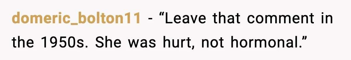 domeric_bolton11 - “Leave that comment in the 1950s. She was hurt, not hormonal.”